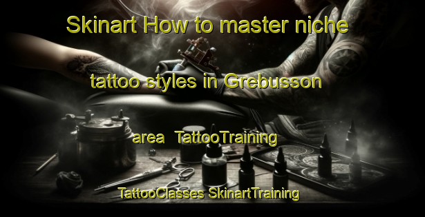 Skinart How to master niche tattoo styles in Grebusson area | #TattooTraining #TattooClasses #SkinartTraining-France