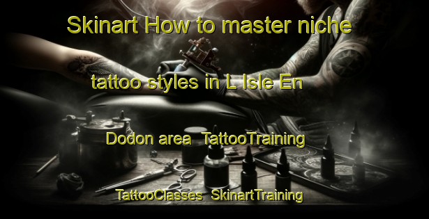 Skinart How to master niche tattoo styles in L Isle En Dodon area | TattooTraining | TattooClasses | SkinartTraining-France