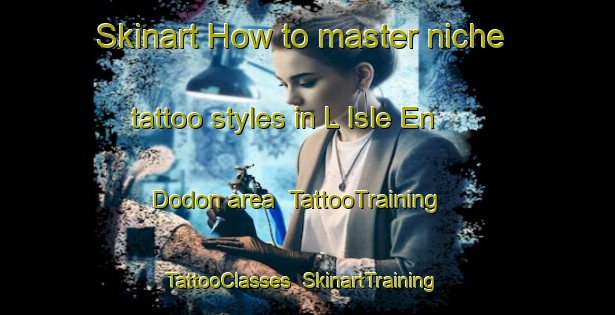 Skinart How to master niche tattoo styles in L Isle En Dodon area | TattooTraining | TattooClasses | SkinartTraining-France