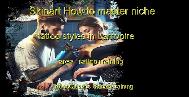 Skinart How to master niche tattoo styles in Larrivoire area | #TattooTraining #TattooClasses #SkinartTraining-France