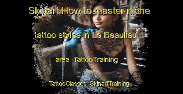 Skinart How to master niche tattoo styles in Le Beaulieu area | TattooTraining | TattooClasses | SkinartTraining-France