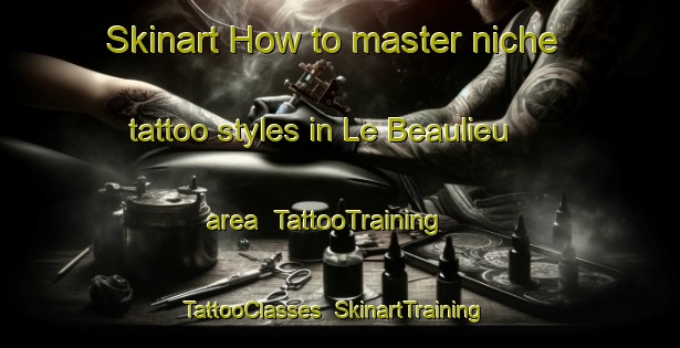 Skinart How to master niche tattoo styles in Le Beaulieu area | TattooTraining | TattooClasses | SkinartTraining-France