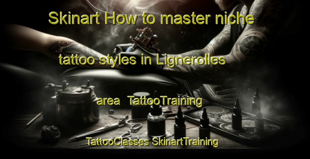 Skinart How to master niche tattoo styles in Lignerolles area | #TattooTraining #TattooClasses #SkinartTraining-France