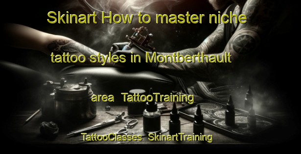 Skinart How to master niche tattoo styles in Montberthault area | TattooTraining | TattooClasses | SkinartTraining-France