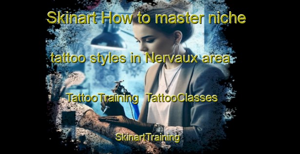 Skinart How to master niche tattoo styles in Nervaux area | TattooTraining | TattooClasses | SkinartTraining-France