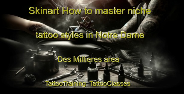 Skinart How to master niche tattoo styles in Notre Dame Des Millieres area | TattooTraining | TattooClasses | SkinartTraining-France