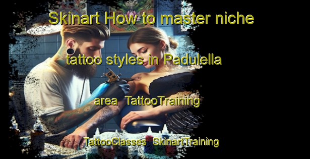 Skinart How to master niche tattoo styles in Padulella area | TattooTraining | TattooClasses | SkinartTraining-France