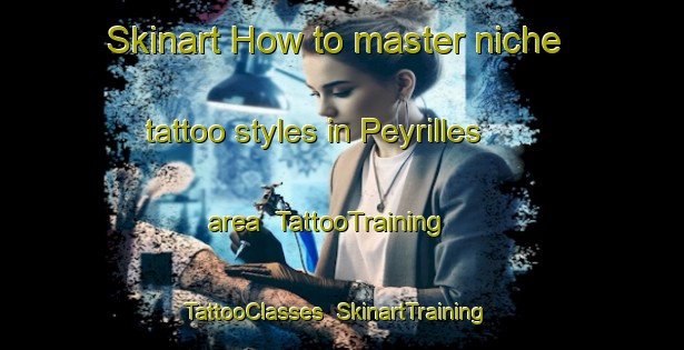 Skinart How to master niche tattoo styles in Peyrilles area | TattooTraining | TattooClasses | SkinartTraining-France