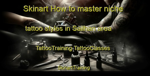 Skinart How to master niche tattoo styles in Sailhan area | #TattooTraining #TattooClasses #SkinartTraining-France