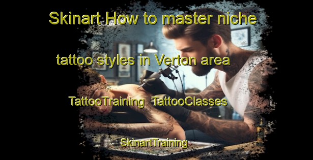 Skinart How to master niche tattoo styles in Verton area | TattooTraining | TattooClasses | SkinartTraining-France