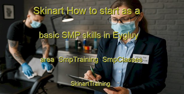 Skinart How to start as a basic SMP skills in Eygluy area | SmpTraining | SmpClasses | SkinartTraining-France
