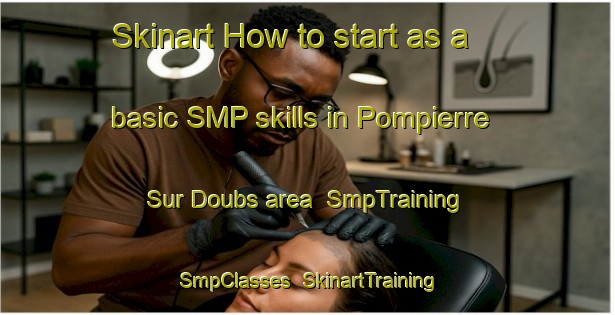 Skinart How to start as a basic SMP skills in Pompierre Sur Doubs area | SmpTraining | SmpClasses | SkinartTraining-France