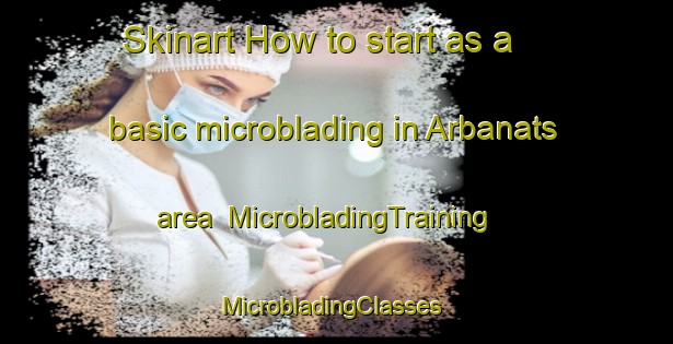 Skinart How to start as a basic microblading in Arbanats area | MicrobladingTraining | MicrobladingClasses | SkinartTraining-France