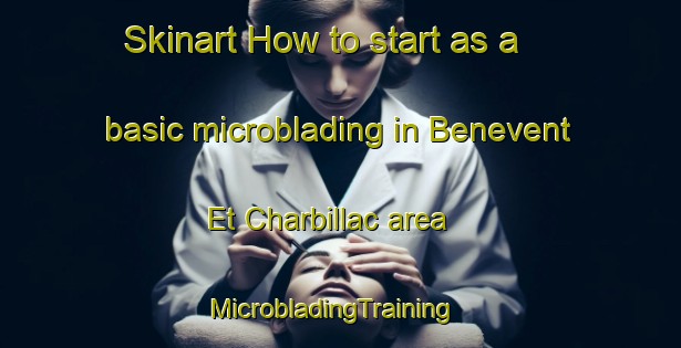 Skinart How to start as a basic microblading in Benevent Et Charbillac area | MicrobladingTraining | MicrobladingClasses | SkinartTraining-France