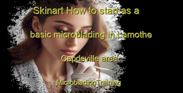 Skinart How to start as a basic microblading in Lamothe Capdeville area | MicrobladingTraining | MicrobladingClasses | SkinartTraining-France