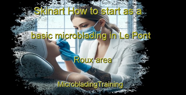 Skinart How to start as a basic microblading in Le Pont Roux area | MicrobladingTraining | MicrobladingClasses | SkinartTraining-France