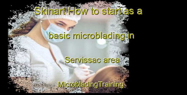 Skinart How to start as a basic microblading in Servissac area | MicrobladingTraining | MicrobladingClasses | SkinartTraining-France