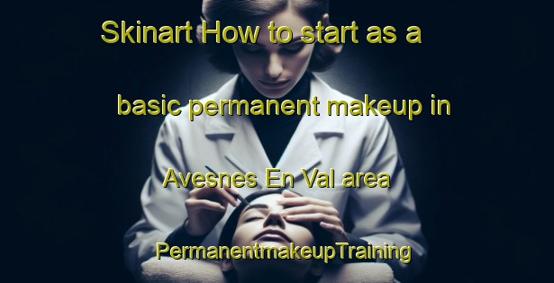 Skinart How to start as a basic permanent makeup in Avesnes En Val area | PermanentmakeupTraining | PermanentmakeupClasses | SkinartTraining-France