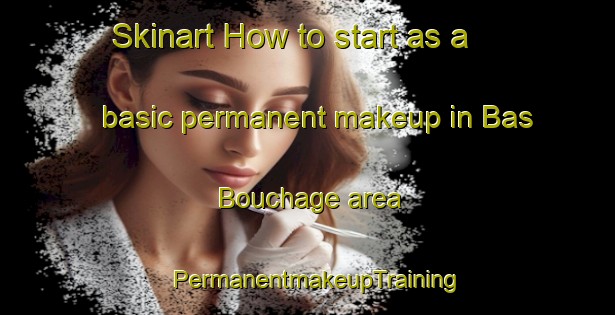 Skinart How to start as a basic permanent makeup in Bas Bouchage area | PermanentmakeupTraining | PermanentmakeupClasses | SkinartTraining-France