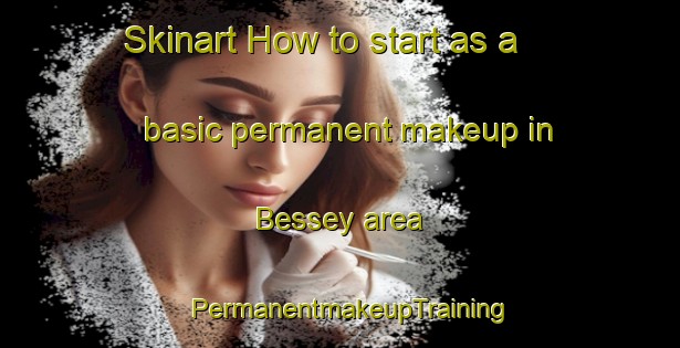 Skinart How to start as a basic permanent makeup in Bessey area | PermanentmakeupTraining | PermanentmakeupClasses | SkinartTraining-France