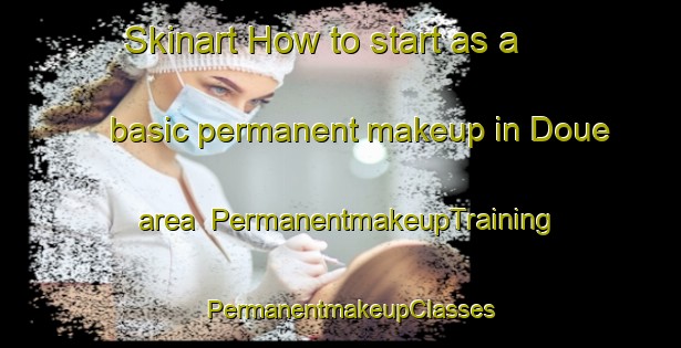 Skinart How to start as a basic permanent makeup in Doue area | PermanentmakeupTraining | PermanentmakeupClasses | SkinartTraining-France