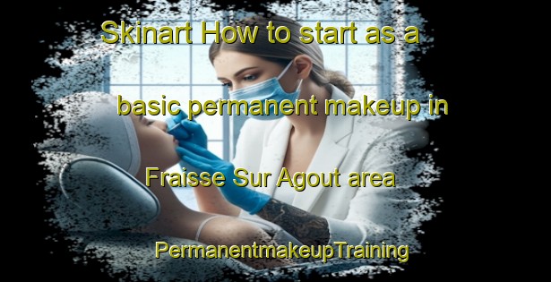 Skinart How to start as a basic permanent makeup in Fraisse Sur Agout area | PermanentmakeupTraining | PermanentmakeupClasses | SkinartTraining-France