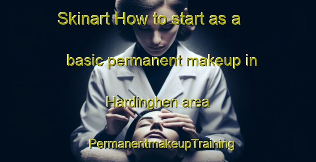 Skinart How to start as a basic permanent makeup in Hardinghen area | PermanentmakeupTraining | PermanentmakeupClasses | SkinartTraining-France