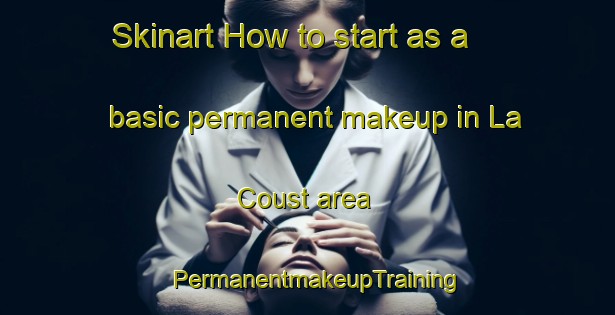 Skinart How to start as a basic permanent makeup in La Coust area | PermanentmakeupTraining | PermanentmakeupClasses | SkinartTraining-France