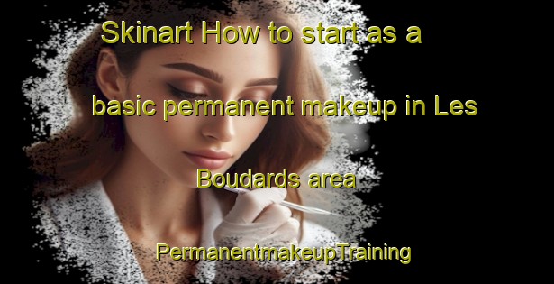 Skinart How to start as a basic permanent makeup in Les Boudards area | PermanentmakeupTraining | PermanentmakeupClasses | SkinartTraining-France