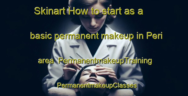 Skinart How to start as a basic permanent makeup in Peri area | PermanentmakeupTraining | PermanentmakeupClasses | SkinartTraining-France