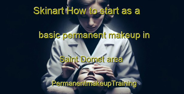 Skinart How to start as a basic permanent makeup in Saint Domet area | PermanentmakeupTraining | PermanentmakeupClasses | SkinartTraining-France