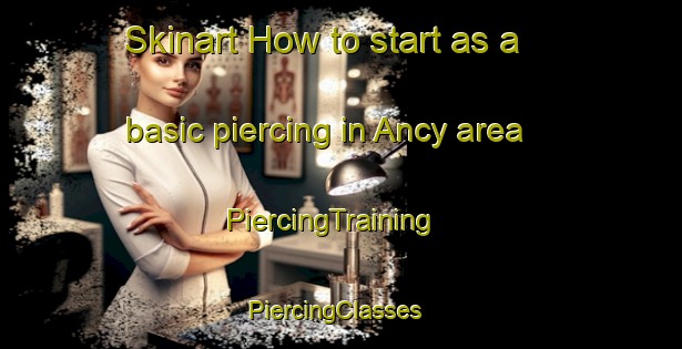 Skinart How to start as a basic piercing in Ancy area | PiercingTraining | PiercingClasses | SkinartTraining-France