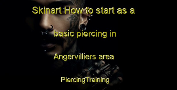 Skinart How to start as a basic piercing in Angervilliers area | PiercingTraining | PiercingClasses | SkinartTraining-France