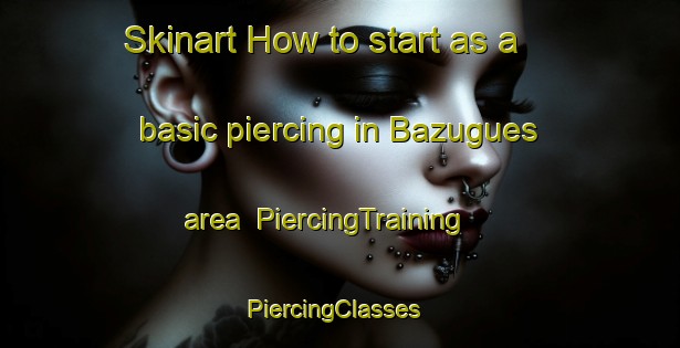 Skinart How to start as a basic piercing in Bazugues area | PiercingTraining | PiercingClasses | SkinartTraining-France