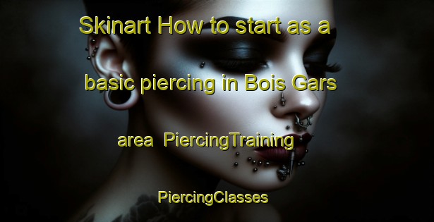 Skinart How to start as a basic piercing in Bois Gars area | PiercingTraining | PiercingClasses | SkinartTraining-France