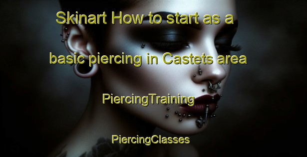 Skinart How to start as a basic piercing in Castets area | PiercingTraining | PiercingClasses | SkinartTraining-France