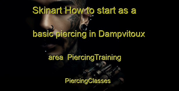 Skinart How to start as a basic piercing in Dampvitoux area | PiercingTraining | PiercingClasses | SkinartTraining-France