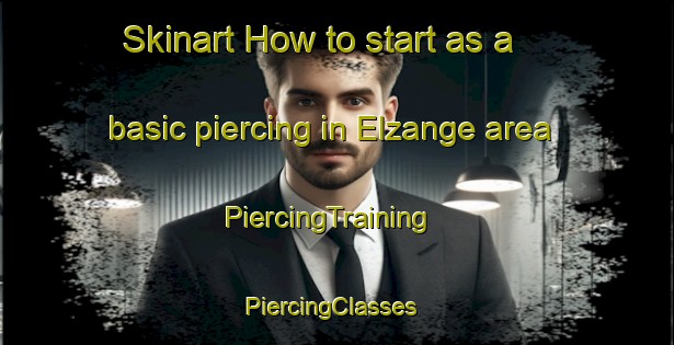 Skinart How to start as a basic piercing in Elzange area | PiercingTraining | PiercingClasses | SkinartTraining-France