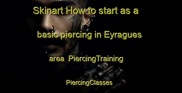 Skinart How to start as a basic piercing in Eyragues area | PiercingTraining | PiercingClasses | SkinartTraining-France