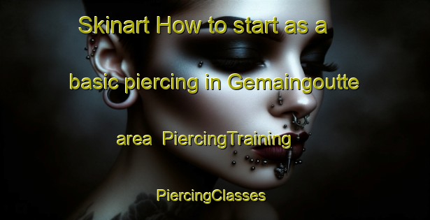 Skinart How to start as a basic piercing in Gemaingoutte area | PiercingTraining | PiercingClasses | SkinartTraining-France