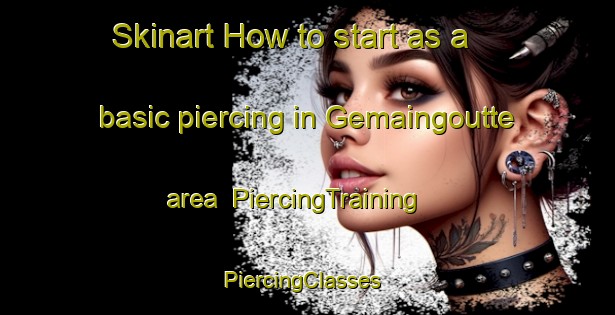 Skinart How to start as a basic piercing in Gemaingoutte area | PiercingTraining | PiercingClasses | SkinartTraining-France