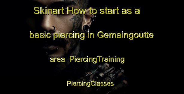 Skinart How to start as a basic piercing in Gemaingoutte area | PiercingTraining | PiercingClasses | SkinartTraining-France