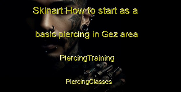 Skinart How to start as a basic piercing in Gez area | PiercingTraining | PiercingClasses | SkinartTraining-France