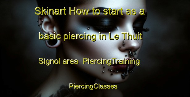 Skinart How to start as a basic piercing in Le Thuit Signol area | PiercingTraining | PiercingClasses | SkinartTraining-France