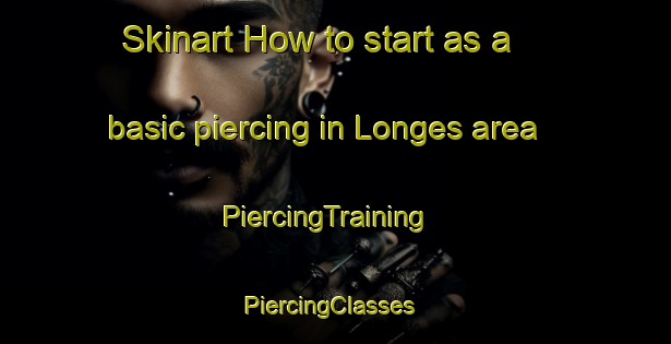 Skinart How to start as a basic piercing in Longes area | PiercingTraining | PiercingClasses | SkinartTraining-France