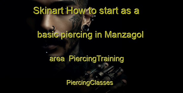 Skinart How to start as a basic piercing in Manzagol area | PiercingTraining | PiercingClasses | SkinartTraining-France