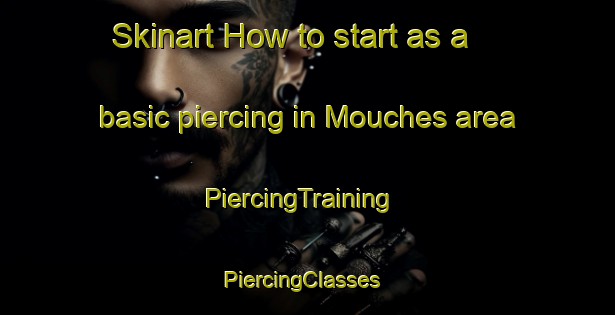 Skinart How to start as a basic piercing in Mouches area | PiercingTraining | PiercingClasses | SkinartTraining-France