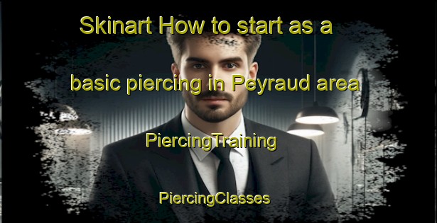 Skinart How to start as a basic piercing in Peyraud area | PiercingTraining | PiercingClasses | SkinartTraining-France