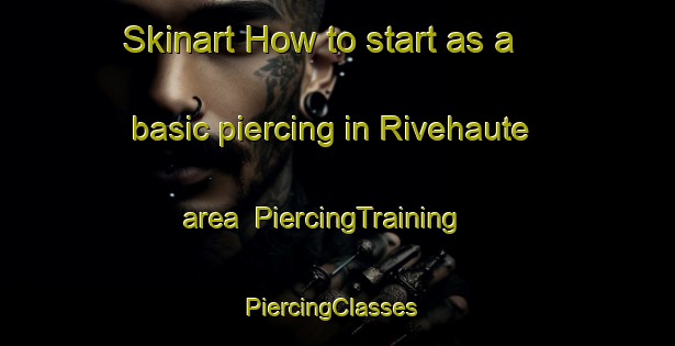 Skinart How to start as a basic piercing in Rivehaute area | PiercingTraining | PiercingClasses | SkinartTraining-France