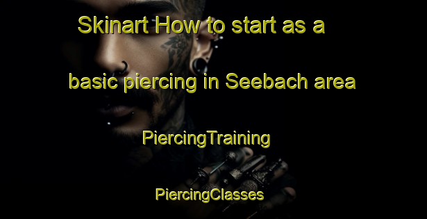 Skinart How to start as a basic piercing in Seebach area | PiercingTraining | PiercingClasses | SkinartTraining-France
